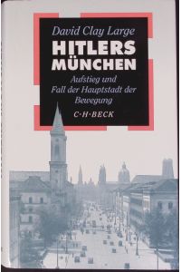 Hitlers München.   - Aufstieg und Fall der Hauptstadt der Bewegung.