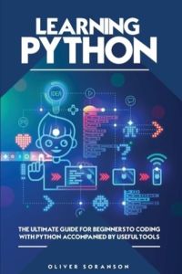 Learning Python: The Ultimate Guide for Beginners to Coding with Python Accompanied by Useful Tools