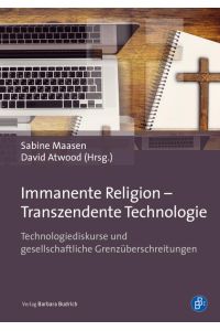 Immanente Religion - Transzendente Technologie  - Technologiediskurse und gesellschaftliche Grenzüberschreitungen
