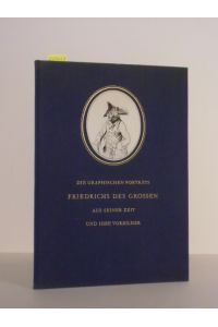 Die graphischen Porträts Friedrich des Grossen aus seiner Zeit und ihre Vorbilder.