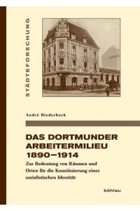 Das Dortmunder Arbeitermilieu 1890–1914  - Zur Bedeutung von Räumen und Orten für die Konstituierung einer sozialistischen Identität