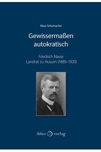 Gewissermaßen autokratisch  - Friedrich Nasse, Landrat zu Husum (1889–1920) – Eine biografische Skizze