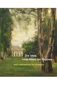 Die Idee vom Haus im Grünen  - Max Liebermann am Wannsee