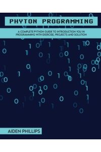 Python Programming: A Complete Python Guide To Introduction You In Programming With Exercise, Projects and Solution