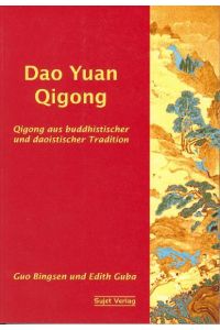 Dao Yuan Qigong: Qigong aus buddhistischer und taoistischer Tradition  - Qigong aus buddhistischer und taoistischer Tradition