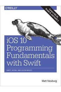 iOS 10 Programming Fundamentals with Swift: Swift, Xcode, and Cocoa Basics