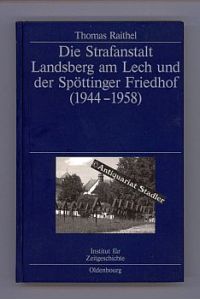 Die Strafanstalt Landsberg am Lech und der Spöttinger Friedhof (1944 - 1958). Eine Dokumentation im Auftrag des Instituts für Zeitgeschichte München-Berlin.