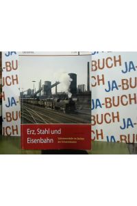 Erz, Stahl und Eisenbahn: Schienenverkehr im Zeichen der Schwerindustrie