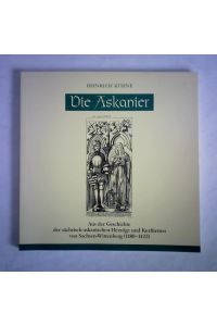 Die Askanier. Aus der Geschichte der sächsisch-askanischen Herzöge und Kurfürsten von Sachsen-Wittenberg (1180 - 1422)