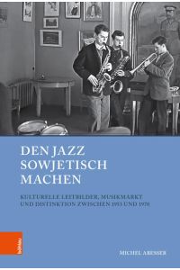 Den Jazz sowjetisch machen  - Kulturelle Leitbilder, Musikmarkt und Distinktion zwischen 1953 und 1970