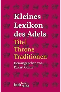 Kleines Lexikon des Adels : Titel, Throne, Traditionen.   - hrsg. von Eckart Conze / Beck'sche Reihe ; 1568