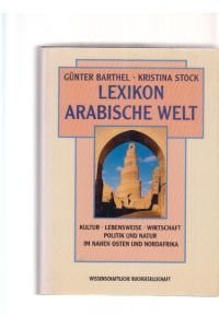 Lexikon Arabische Welt. Kultur, Lebensweise, Wirtschaft, Politik und Natur im Nahen Osten und Nordafrika.