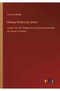 Moltkes Militärische Werke: Zweiter Teil: Die Tätigkeit als Chef des Generalstabes der Armee im Frieden
