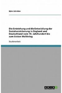 Die Entstehung und die Entwicklung der Sozialversicherung in England und Deutschland vom 19. Jahrhundert bis zum Ersten Weltkrieg