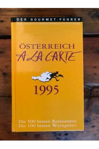 Österreich A La Carte 1995: Die 500 besten Restaurants, die 100 besten Weingüter