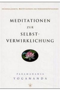 Meditationen zur Selbstverwirklichung: Universalgesetze, Bestätigungen und Vergegenwärtigungen: Universalgebete, Bestätigungen und Vergegenwärtigungen