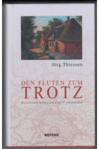 Den Fluten zum Trotz : Historischer Roman aus dem 17. Jahrhundert.