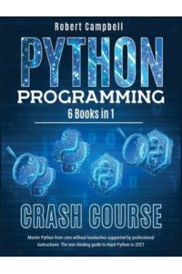 Python Programming Crash Course: Master Python From Zero Without Headaches Supported by Professional Instructions. The Non-Binding Guide to Hack Python in 2021.