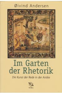 Im Garten der Rhetorik.   - Die Kunst der Rede in der Antike - Aus dem Norweg. von Brigitte Mannsperger und Ingunn Tveide.