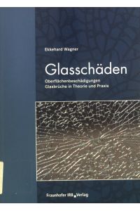 Glasschäden : Oberflächenbeschädigungen, Glasbrüche in Theorie und Praxis.