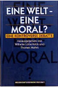 Eine Welt - eine Moral? : eine kontroverse Debatte.   - hrsg. von Wilhelm Lütterfelds und Thomas Mohrs