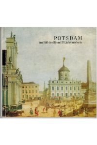 Potsdam im Bild des 18. und 19. Jahrhunderts.   - Malerei und Graphik aus den Sammlungen der Staatlichen Schlösser und Gärten Potsdam-Sanssouci.