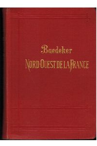 Le Nord-Ouest de la France. De la fontière Belge a la Loire. Exepté Paris.   - Handbuch für Reisende / Manuel du voyageuer 8. Auflage / 8. èdition.