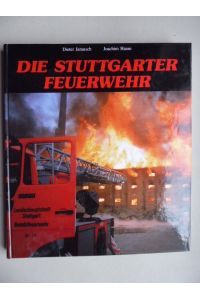 Die Stuttgarter Feuerwehr : von den Anfängen der Brandbekämpfung und Brandverhütung bis zur Gegenwart. Chronik anlässlich des 100jährigen Jubiläums der Berufsfeuerwehr im Jahr 1991.