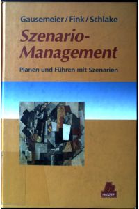 Szenario-Management : Planen und Führen mit Szenarien.