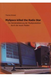 MySpace killed the Radio Star.   - Die Demokratisierung der Musikproduktion durch die neuen Medien.