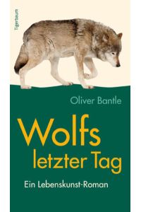 Wolfs letzter Tag: Ein Lebenskunst-Roman  - Ein Lebenskunst-Roman