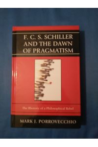 F. C. S. Schiller and the Dawn of Pragmatism: The Rhetoric of a Philosophical Rebel