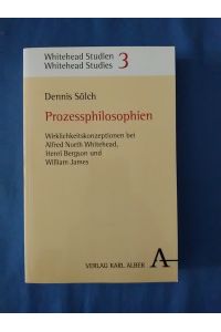 Prozessphilosophien : Wirklichkeitskonzeptionen bei Alfred North Whitehead, Henri Bergson und William James.   - Whitehead-Studien ; 3