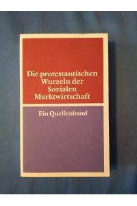 Die protestantischen Wurzeln der sozialen Marktwirtschaft : Ein Quellenband.   - hrsg. von Günter Brakelmann und Traugott Jähnichen