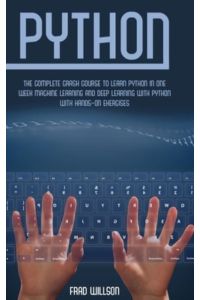 Python: The Complete Crash Course to Learn Python in One Week Machine Learning and Deep Learning with Python with Hands-On Exercises