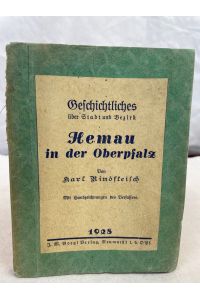 Geschichtliches über Stadt und Bezirk Hemau i. d. Oberpfalz :  - Mit [eingedruckten] Handzeichn. d. Verfassers