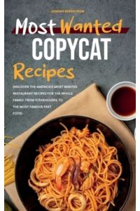 Most Wanted Copycat Recipes: Discover the America`s Most Wanted Restaurant Recipes for The Whole Family, From Steakhouses to the Most Famous Fast Food.
