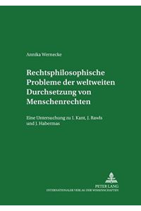 Rechtsphilosophische Probleme der weltweiten Durchsetzung von Menschenrechten : eine Untersuchung zu I. Kant, J. Rawls und J. Habermas.   - Rechtsphilosophische Schriften ; Bd. 13