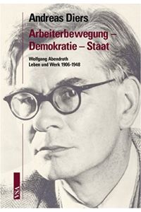 Arbeiterbewegung - Demokratie - Staat : Wolfgang Abendroth ; Leben und Werk ; 1906 - 1948.