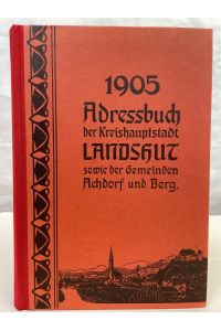Adressbuch der K. bayer. Kreishauptstadt Landshut und der Nachbargemeinden Achdorf und Berg 1905.   - Bibliophile Ausgabe, Nummer 30 von 600 durchnummerierten Exemplaren. Reprint.