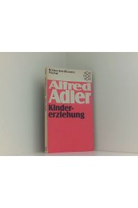 Kindererziehung  - Alfred Adler. Mit e. Einf. von Wolfgang Metzger. [Aus d. Amerikan. von Willi Köhler]