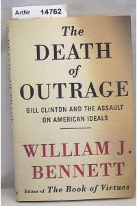 The Death of Outrage. Bill Clinton and the Assault on American Ideals