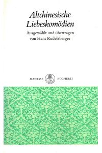 Altchinesische Liebeskomödien.   - ausgew. u. aus d. Chines. übertr. von Hans Rudelsberger / Manesse-Bücherei ; 7