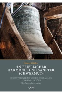 »In feierlicher Harmonie und sanfter Schwermut«  - Die historischen Glocken der Basilika St. Gereon in Köln - Mit Klangdokumentation