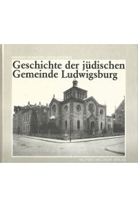 Geschichte der jüdischen Gemeinde Ludwigsburg.   - Mit Beiträägen von Nicole Bickhoff-Böttcher, Hans Jochen Henke, Wolfgang Läpple und Albert Sting.