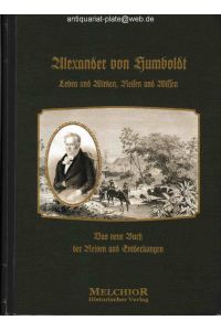 Alexander von Humboldt's Leben und Wirken, Reisen und Wissen.   - Ein biographisches Denkmal. Das neue Buch der Reisen und Entdeckungen. Historische Bibliothek.