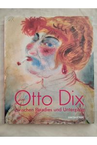 Otto Dix. Zwischen Paradies und Untergang.