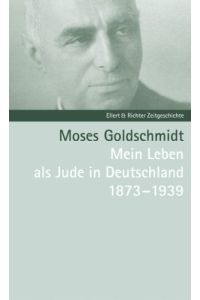 Moses Goldschmidt: Mein Leben als Jude in Deutschland 1873-1939