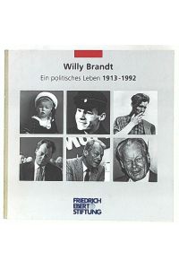 Willy Brandt, ein politisches Leben 1913 - 1992 : Katalog zu einer Ausstellung des Archivs der Sozialen Demokratie der Friedrich-Ebert-Stiftung