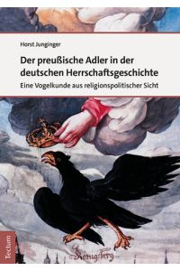Der preußische Adler in der deutschen Herrschaftsgeschichte  - Eine Vogelkunde aus religionspolitischer Sicht